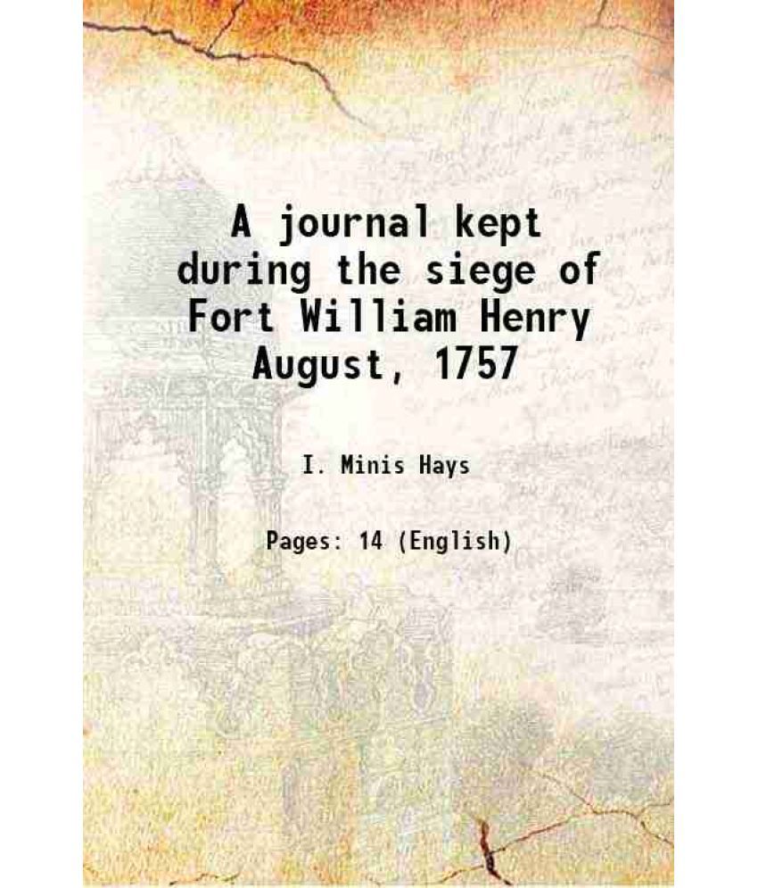     			A journal kept during the siege of Fort William Henry August, 1757 1898 [Hardcover]