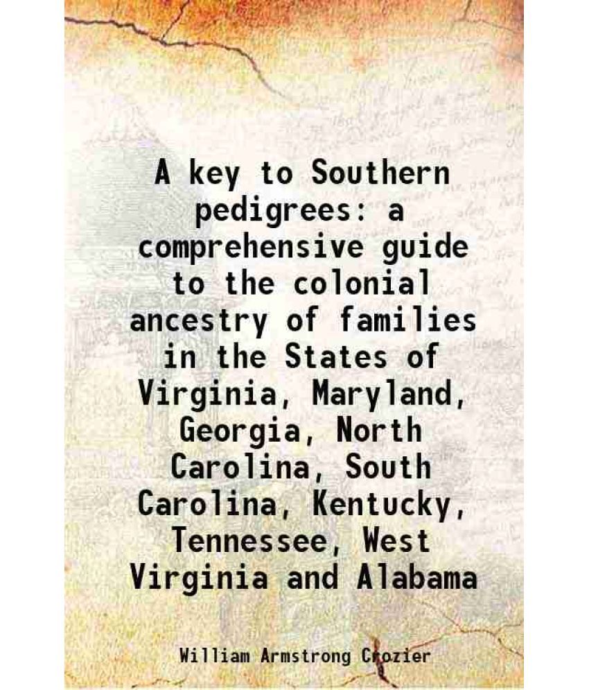     			A key to Southern pedigrees Being a comprehensive guide to the colonial ancestry of families in the States of Virginia, Maryland, Georgia, [Hardcover]