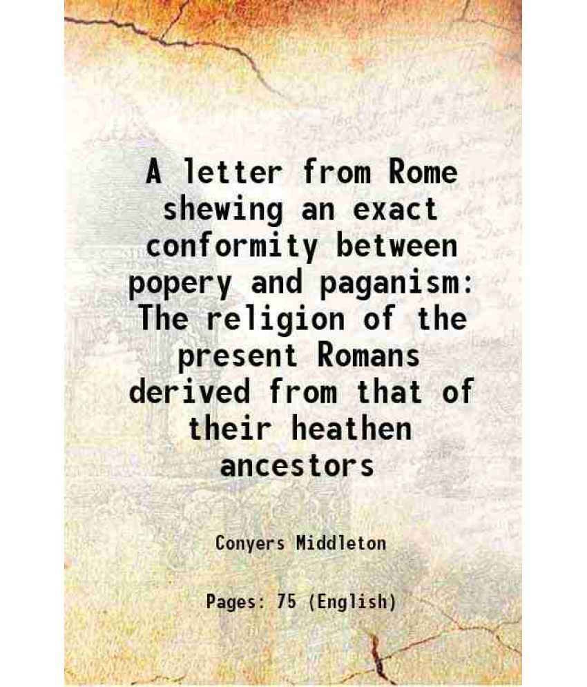     			A letter from Rome shewing an exact conformity between popery and paganism The religion of the present Romans derived from that of their h [Hardcover]