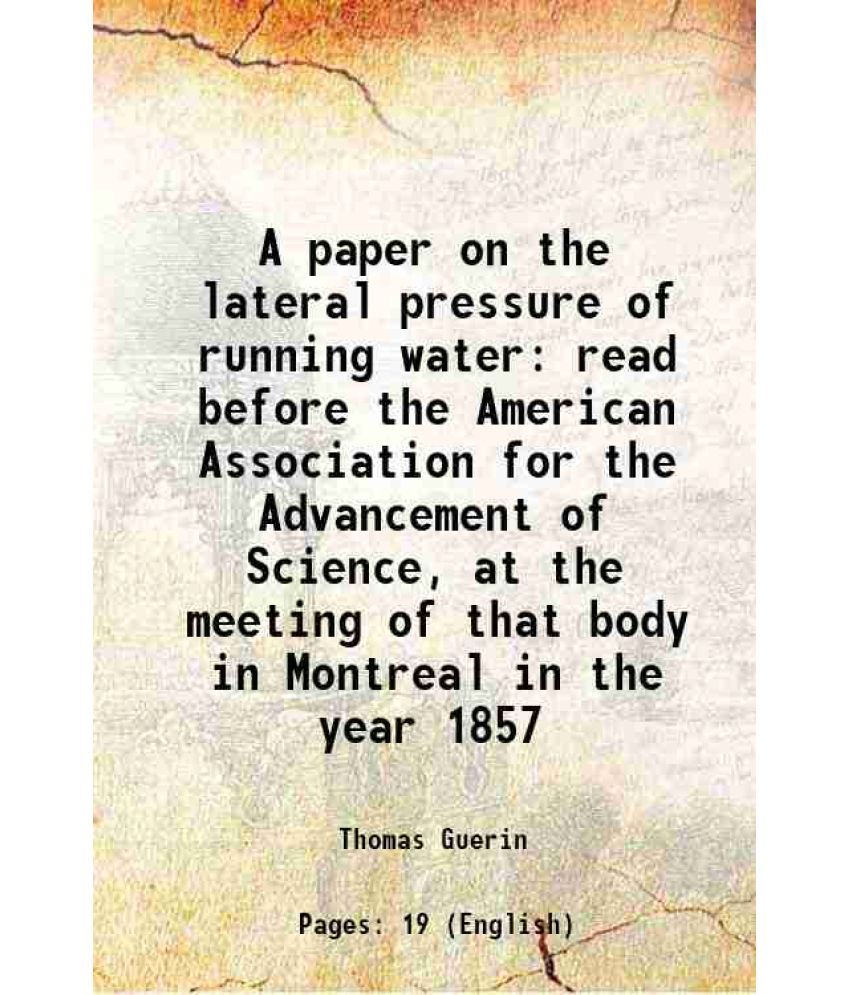     			A paper on the lateral pressure of running water read before the American Association for the Advancement of Science, at the meeting of th [Hardcover]