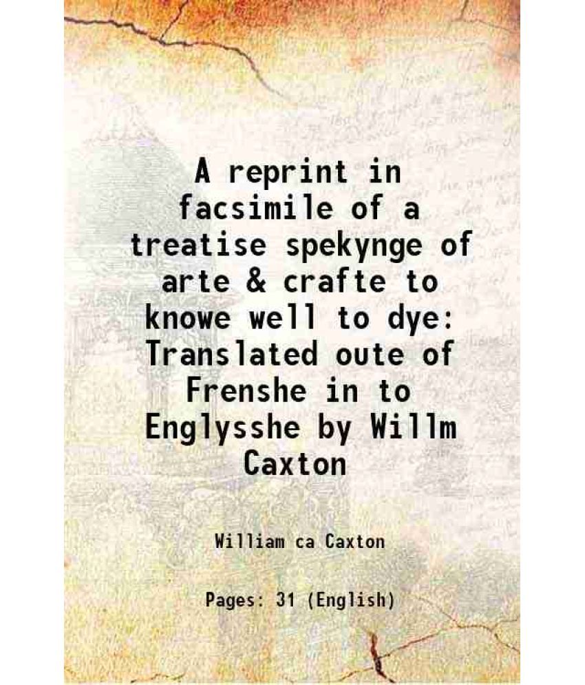     			A reprint in facsimile of a treatise spekynge of arte & crafte to knowe well to dye Translated oute of Frenshe in to Englysshe by Willm Ca [Hardcover]