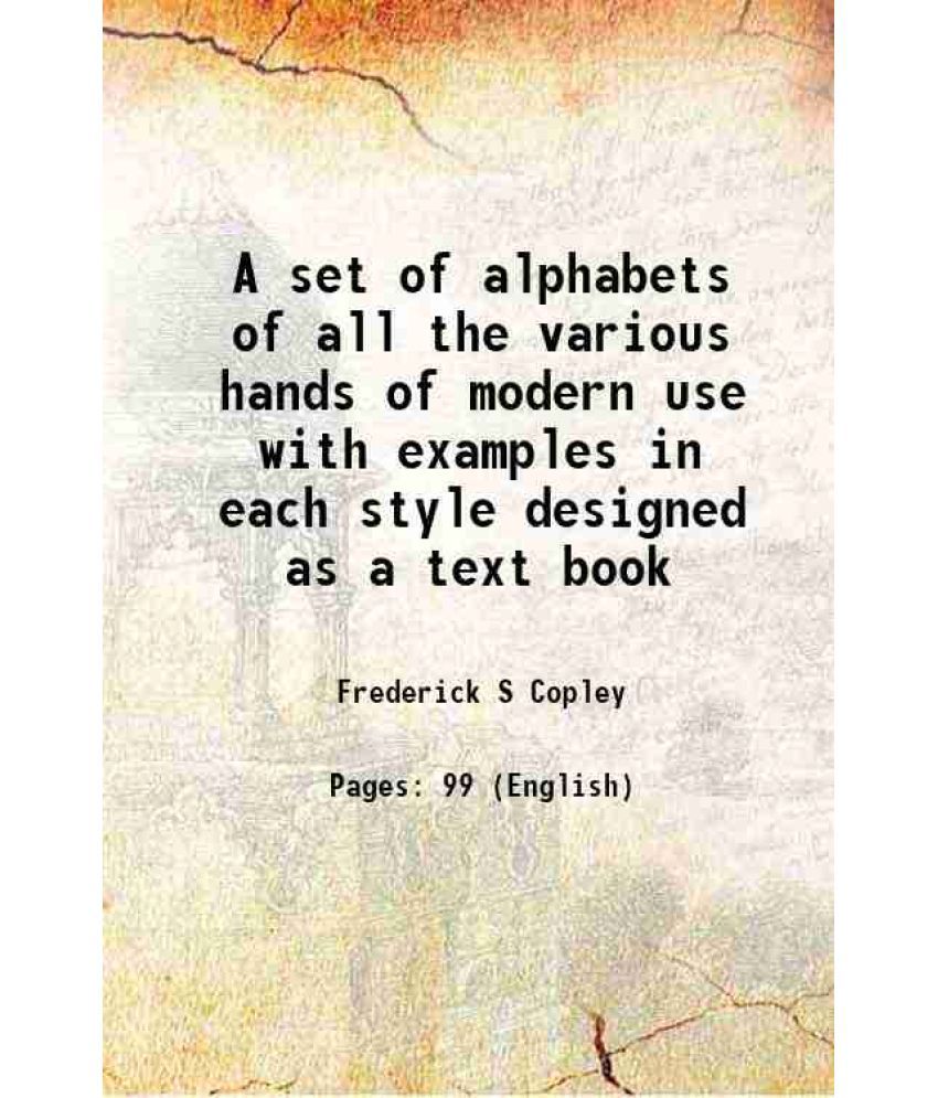     			A set of alphabets of all the various hands of modern use with examples in each style designed as a text book 1877 [Hardcover]