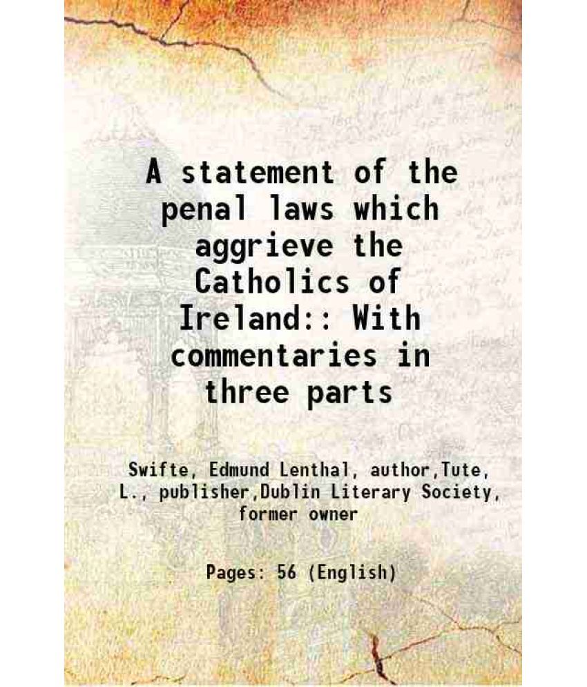     			A statement of the penal laws which aggrieve the Catholics of Ireland: With commentaries in three parts 1813 [Hardcover]