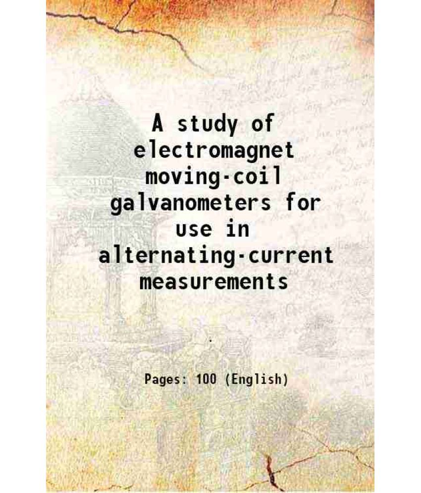     			A study of electromagnet moving-coil galvanometers for use in alternating-current measurements 1918 [Hardcover]
