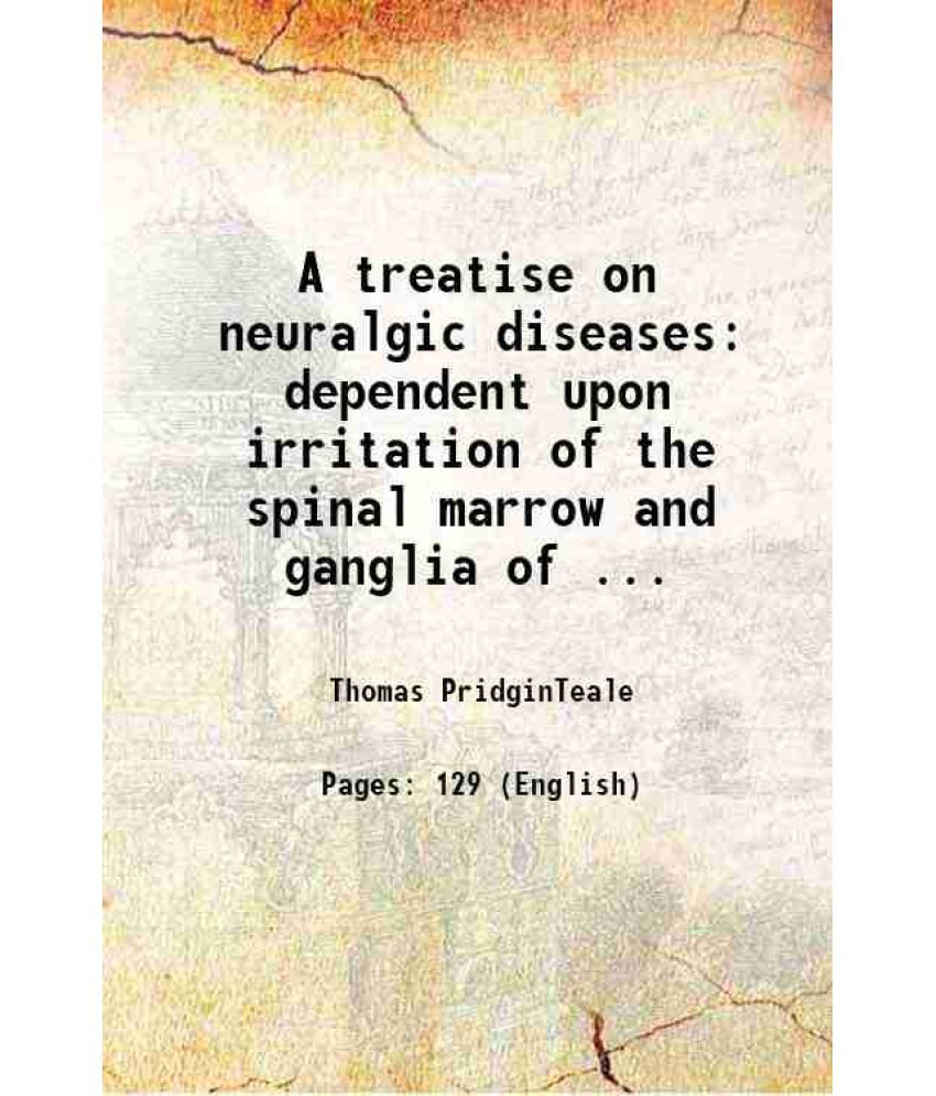     			A treatise on neuralgic diseases dependent upon irritation of the spinal marrow and ganglia of ... 1829 [Hardcover]