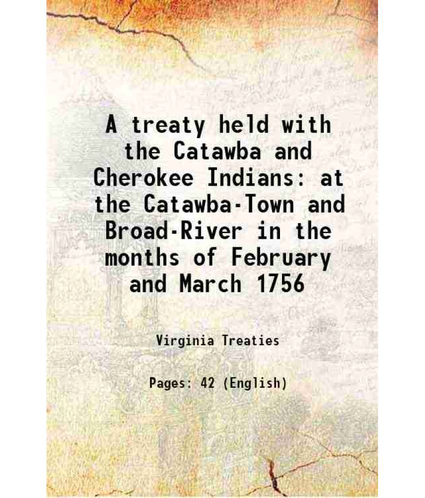     			A treaty held with the Catawba and Cherokee Indians at the Catawba-Town and Broad-River in the months of February and March 1756 1756 [Hardcover]