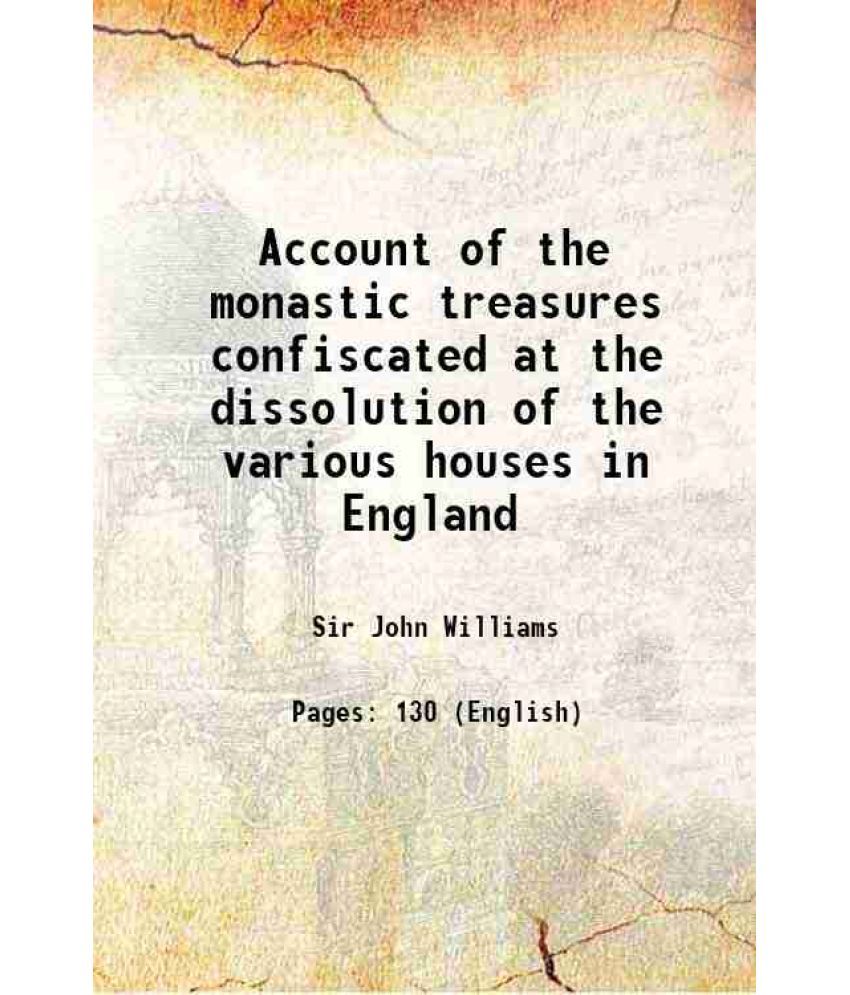     			Account of the monastic treasures confiscated at the dissolution of the various houses in England 1836 [Hardcover]