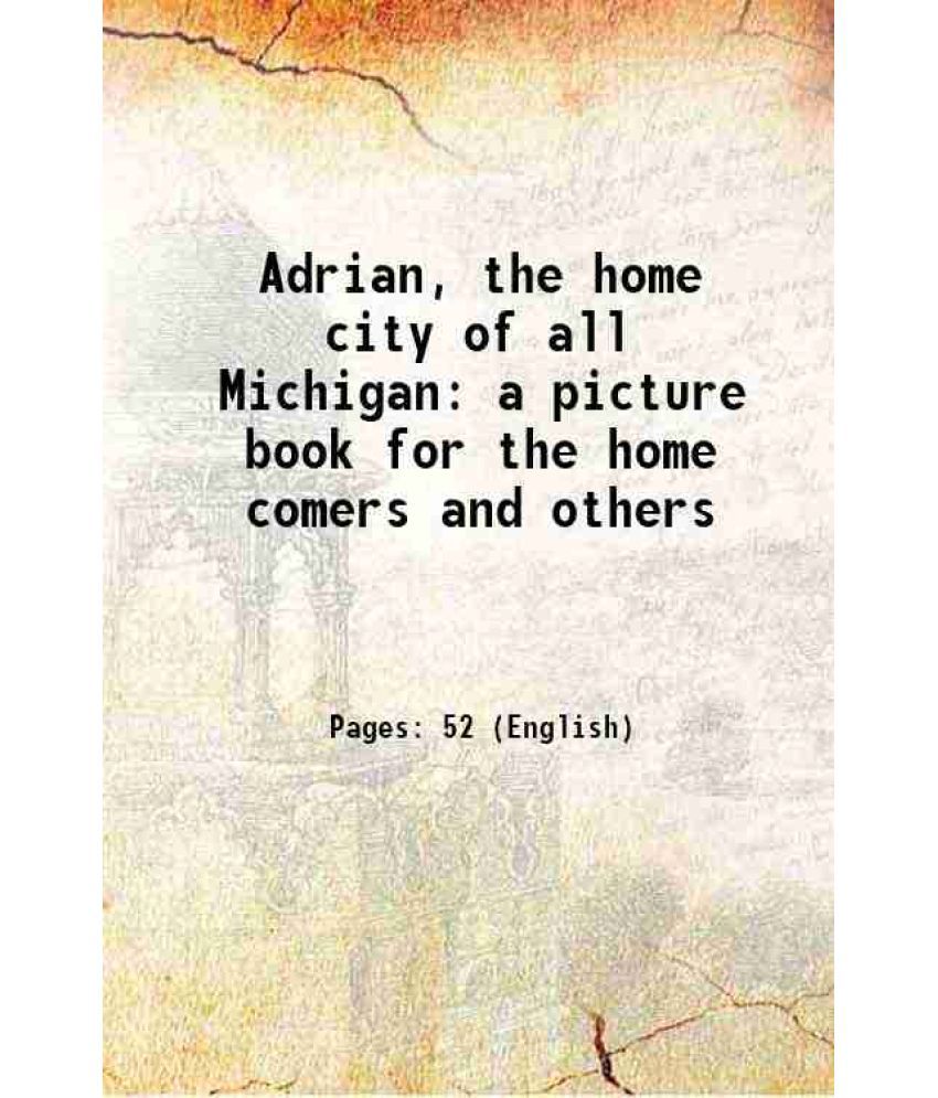     			Adrian, the home city of all Michigan a picture book for the home comers and others 1907 [Hardcover]