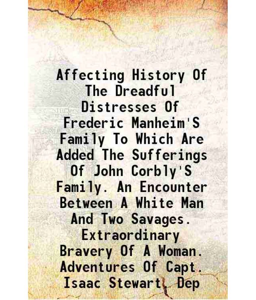     			Affecting History Of The Dreadful Distresses Of Frederic Manheim'S Family To Which Are Added The Sufferings Of John Corbly'S Family. An En [Hardcover]