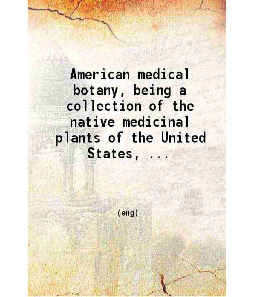     			American medical botany Being a collection of the native medicinal plants of the United States Volume 3 part2 1820 [Hardcover]