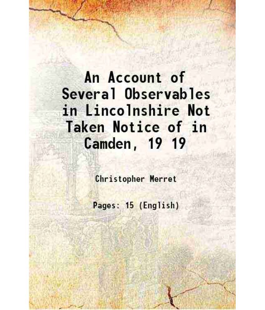     			An Account of Several Observables in Lincolnshire Not Taken Notice of in Camden, Volume 19 1695 [Hardcover]