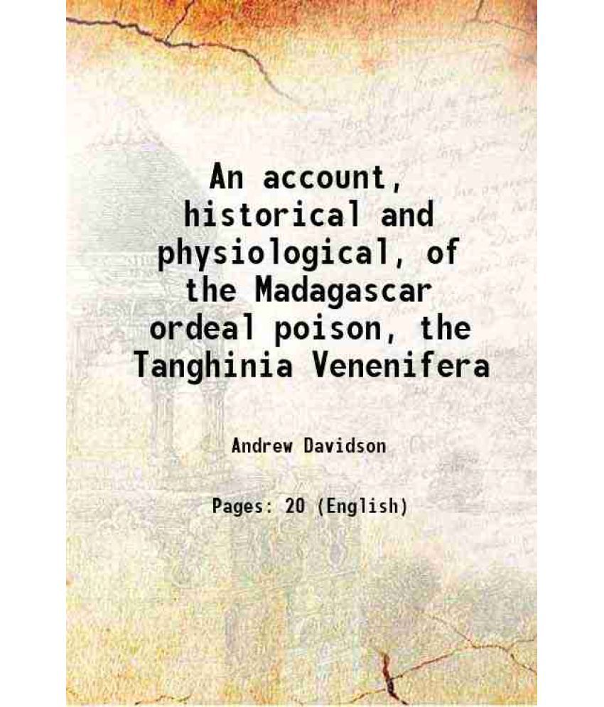     			An account, historical and physiological, of the Madagascar ordeal poison, the Tanghinia Venenifera 1874 [Hardcover]