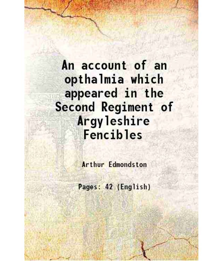     			An account of an opthalmia which appeared in the Second Regiment of Argyleshire Fencibles 1802 [Hardcover]