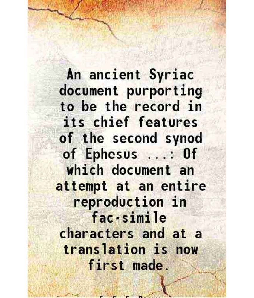     			An ancient Syriac document purporting to be the record in its chief features of the second synod of Ephesus ... Of which document an attem [Hardcover]