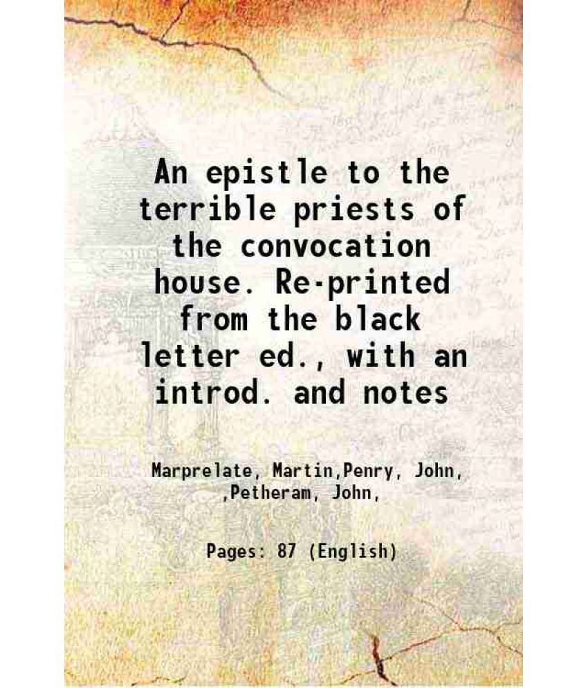     			An epistle to the terrible priests of the convocation house. Re-printed from the black letter ed., with an introd. and notes 1842 [Hardcover]