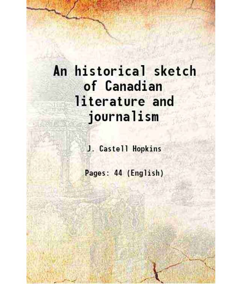     			An historical sketch of Canadian literature and journalism 1898 [Hardcover]