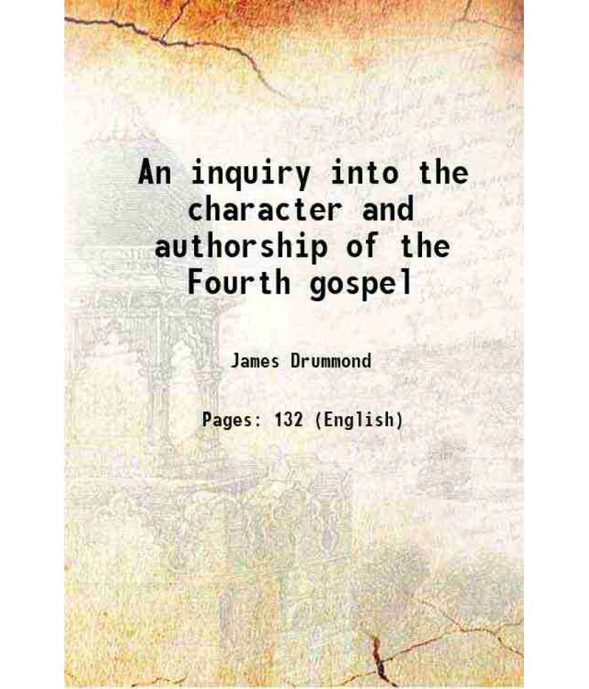     			An inquiry into the character and authorship of the Fourth gospel 1903 [Hardcover]