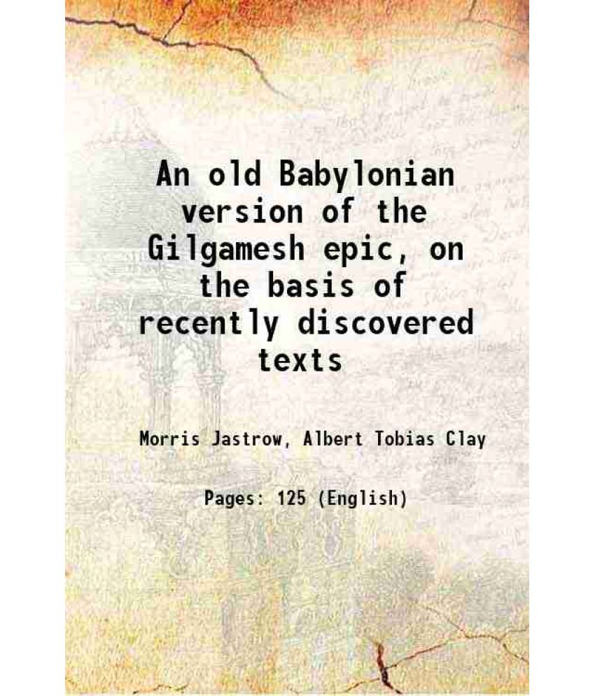     			An old Babylonian version of the Gilgamesh epic on the basis of recently discovered texts Volume 4, part-3 1920 [Hardcover]