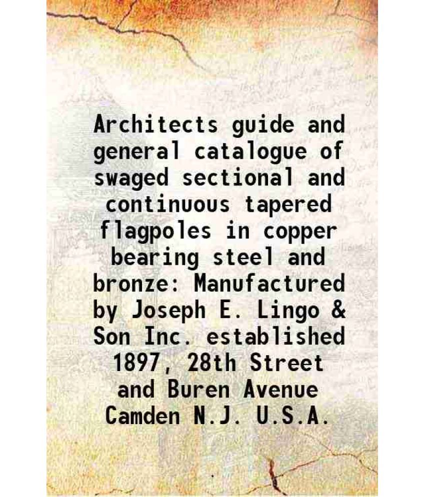     			Architects guide and general catalogue of swaged sectional and continuous tapered flagpoles in copper bearing steel and bronze Manufacture [Hardcover]