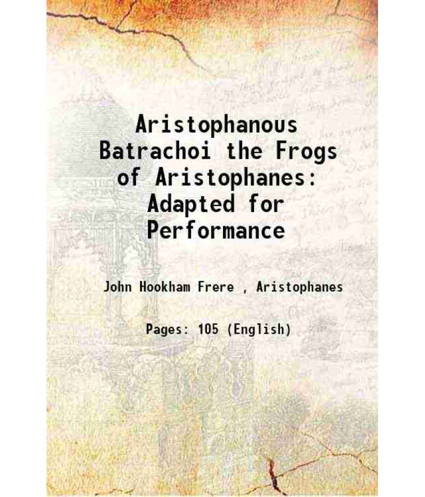     			Aristophanous Batrachoi the Frogs of Aristophanes Adapted for Performance 1892 [Hardcover]