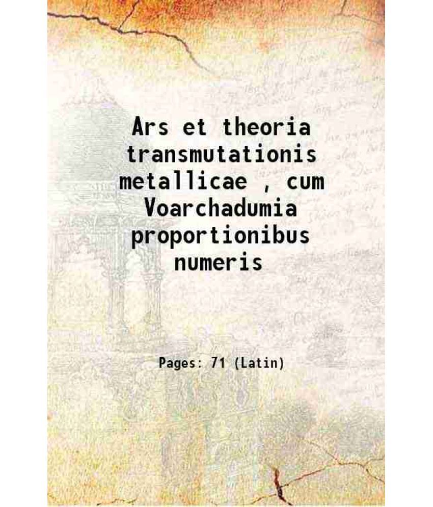     			Ars et theoria transmutationis metallicae , cum Voarchadumia proportionibus numeris 1550 [Hardcover]