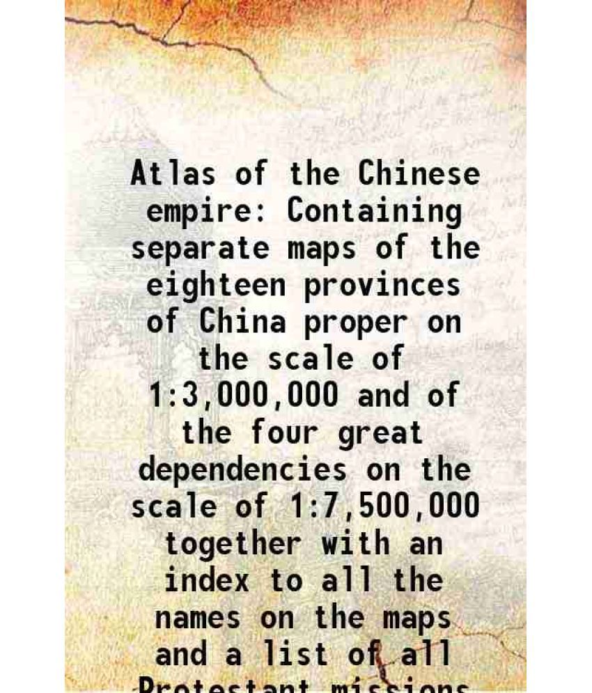     			Atlas of the Chinese empire Containing separate maps of the eighteen provinces of China proper on the scale of 1:3,000,000 and of the four [Hardcover]