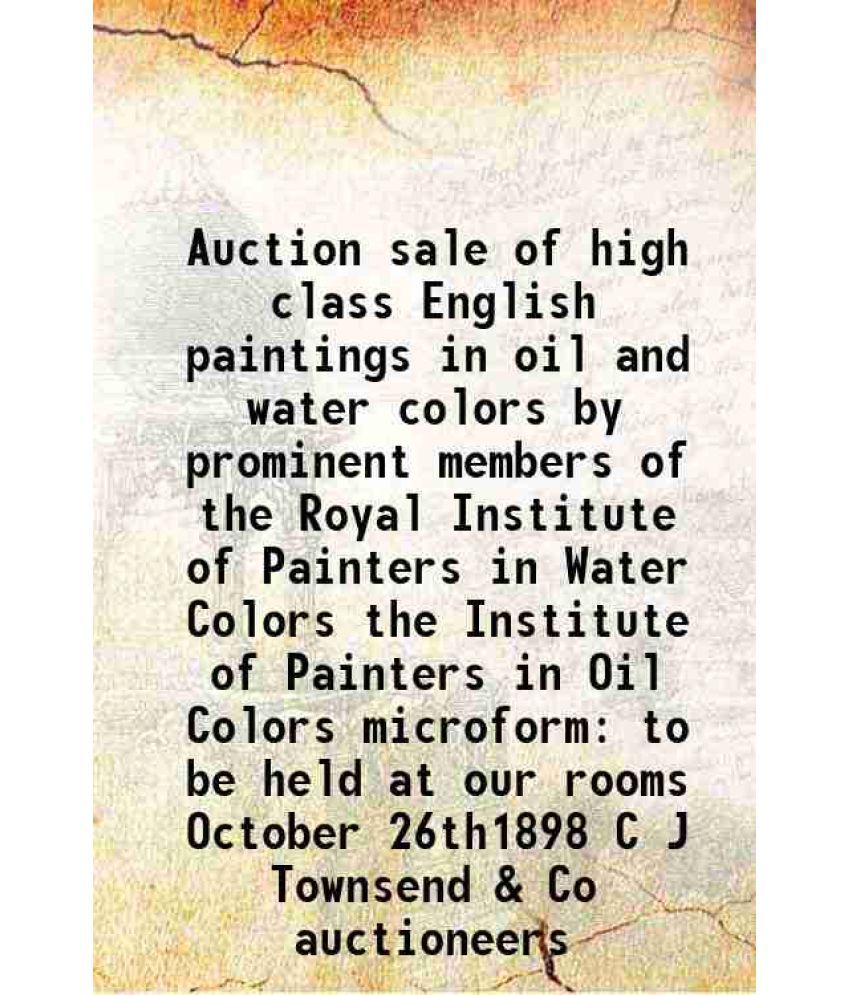     			Auction sale of high class English paintings in oil and water colors by prominent members of the Royal Institute of Painters in Water Colo [Hardcover]