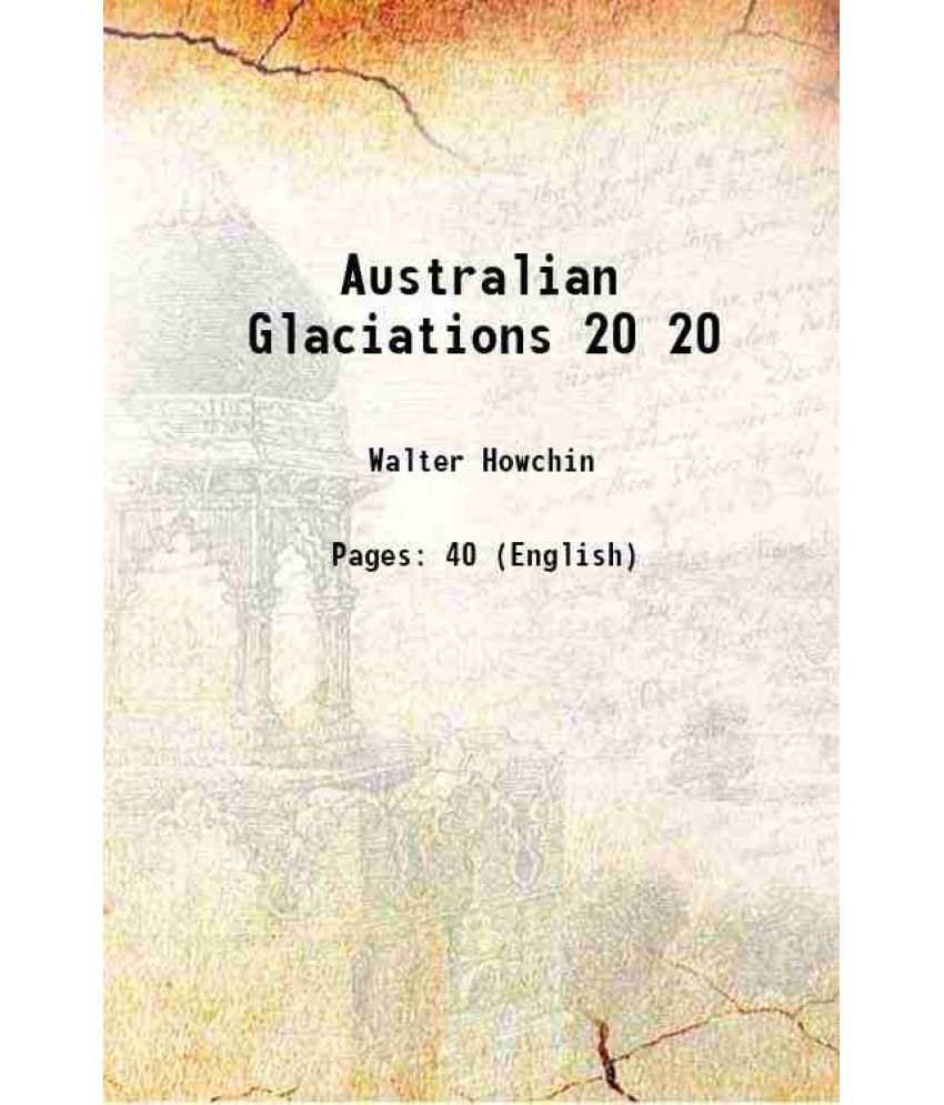     			Australian Glaciations Volume 20 1912 [Hardcover]