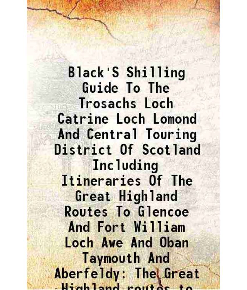     			Black'S Shilling Guide To The Trosachs Loch Catrine Loch Lomond And Central Touring District Of Scotland Including Itineraries Of The Grea [Hardcover]