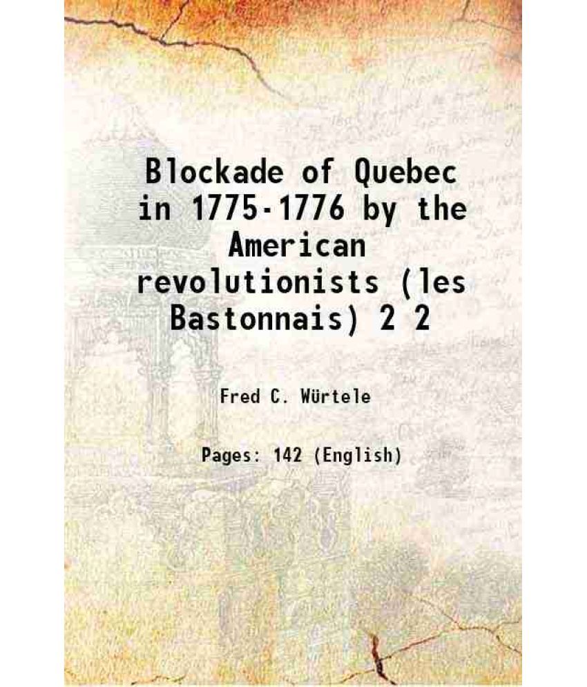     			Blockade of Quebec in 1775-1776 by the American revolutionists (les Bastonnais) Volume 2 1905 [Hardcover]