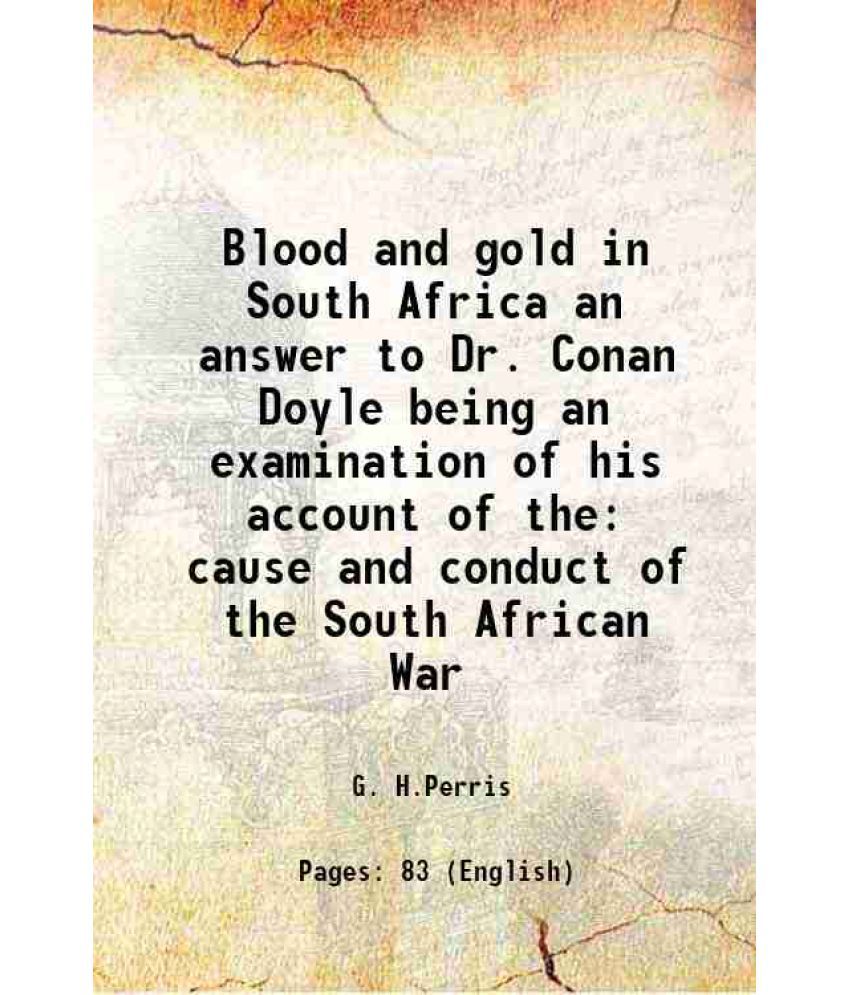     			Blood and gold in South Africa an answer to Dr. Conan Doyle being an examination of his account of the cause and conduct of the South Afri [Hardcover]