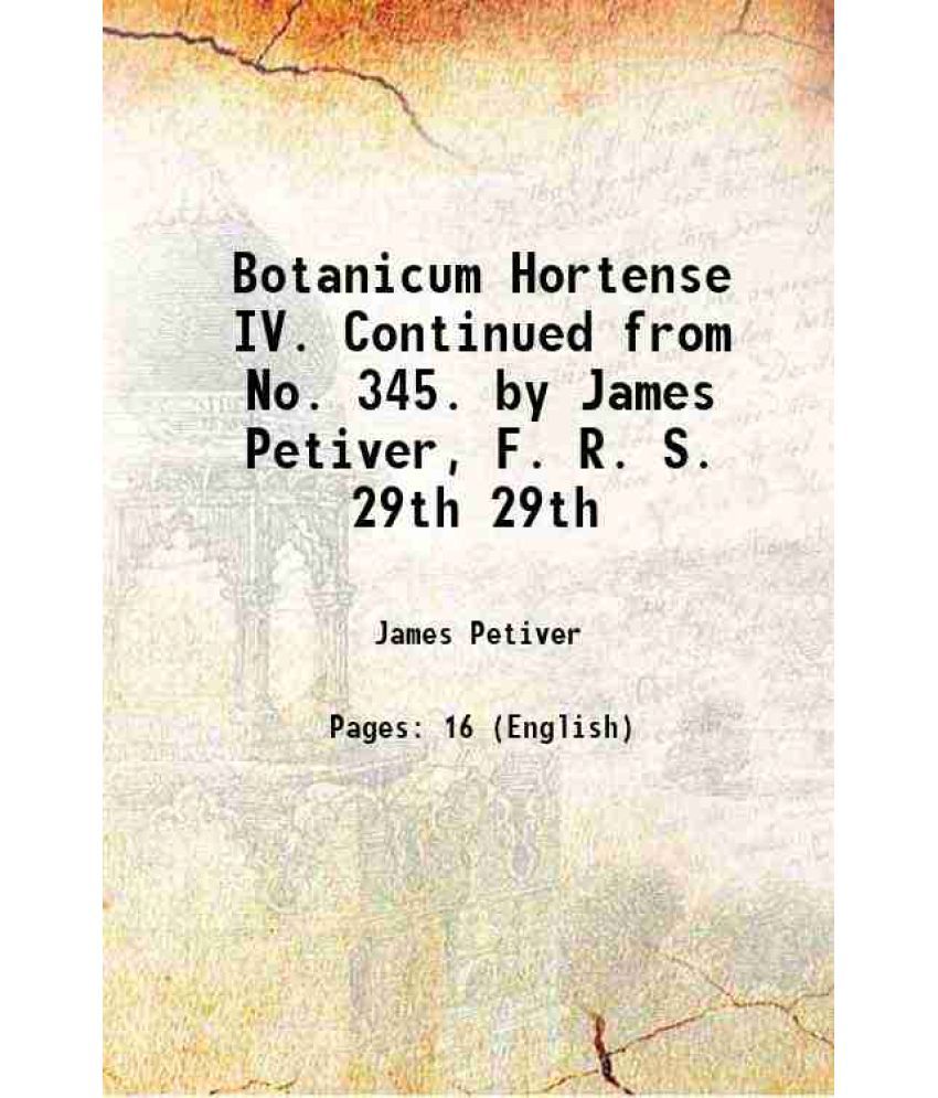     			Botanicum Hortense IV. Continued from No. 345. by James Petiver, F. R. S. Volume 29th 1714 [Hardcover]