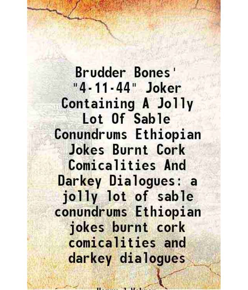     			Brudder Bones' "4-11-44" Joker Containing A Jolly Lot Of Sable Conundrums Ethiopian Jokes Burnt Cork Comicalities And Darkey Dialogues a j [Hardcover]