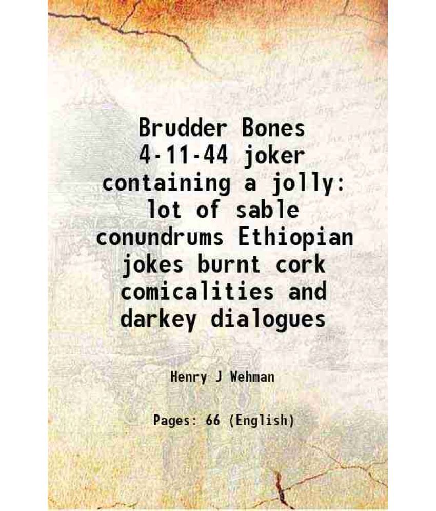     			Brudder Bones 4-11-44 joker containing a jolly lot of sable conundrums Ethiopian jokes burnt cork comicalities and darkey dialogues 1897 [Hardcover]