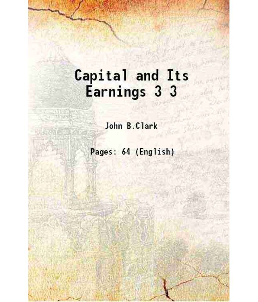     			Capital and Its Earnings Volume 3 1888 [Hardcover]