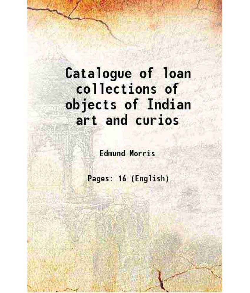     			Catalogue of loan collections of objects of Indian art and curios 1909 [Hardcover]