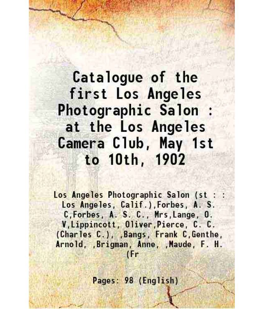     			Catalogue of the first Los Angeles Photographic Salon : at the Los Angeles Camera Club, May 1st to 10th, 1902 1902 [Hardcover]