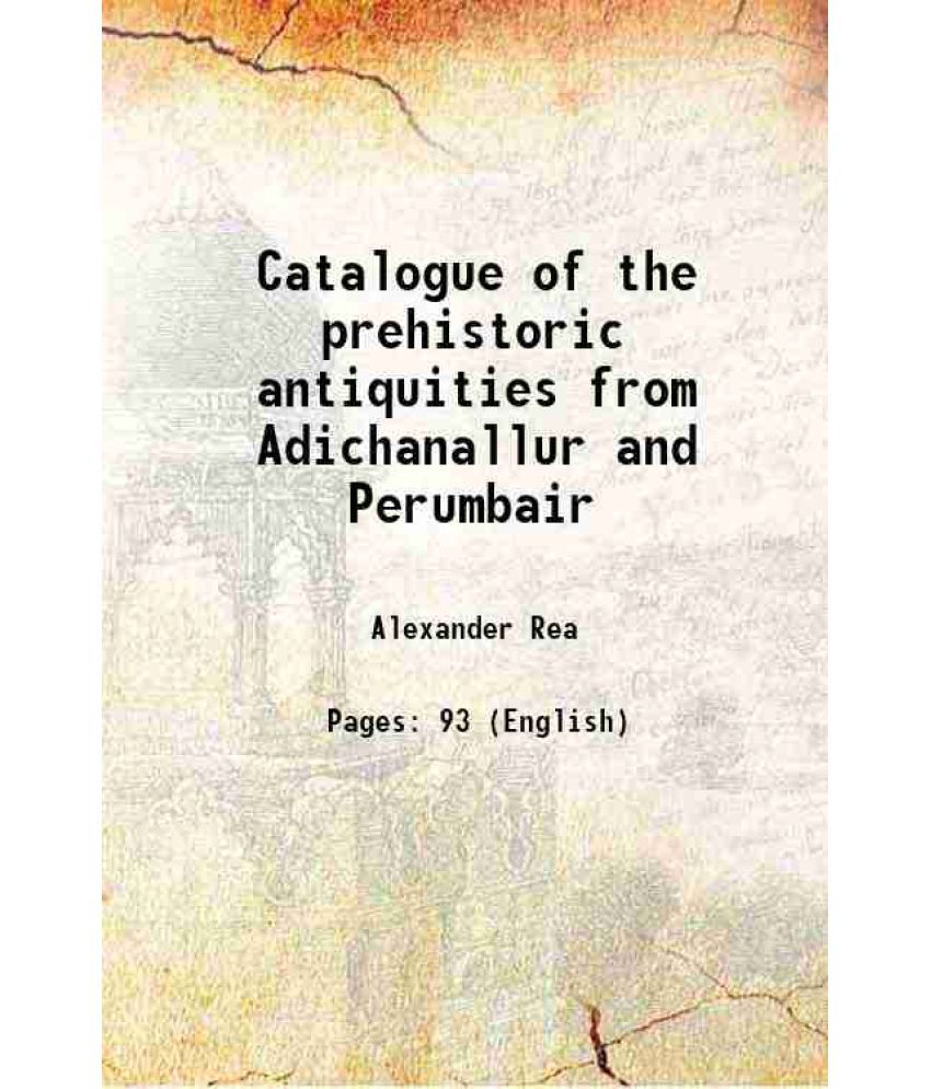     			Catalogue of the prehistoric antiquities from Adichanallur and Perumbair 1915 [Hardcover]