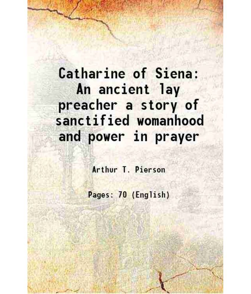     			Catharine of Siena An ancient lay preacher a story of sanctified womanhood and power in prayer 1898 [Hardcover]