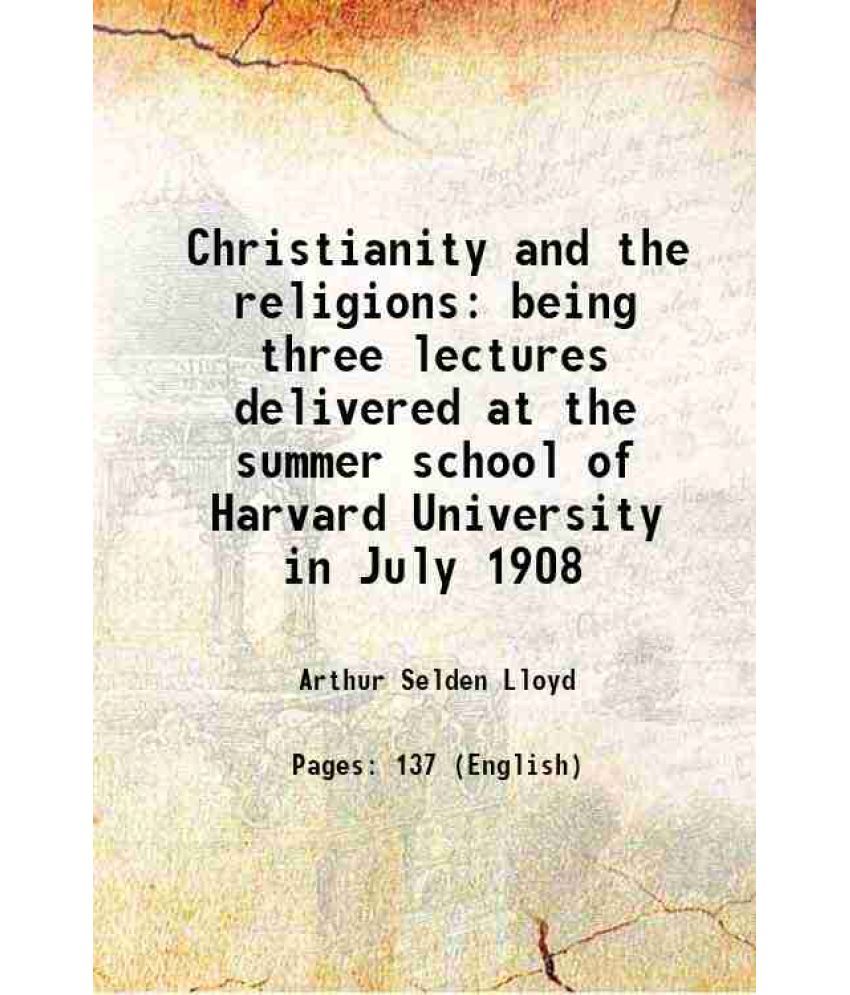     			Christianity and the religions being three lectures delivered at the summer school of Harvard University in July 1908 1909 [Hardcover]