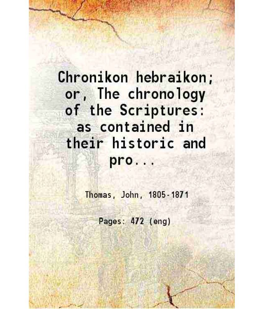     			Chronikon hebraikon or The chronology of the Scriptures as contained in their historic and prophetic numbers and dates 1866 [Hardcover]