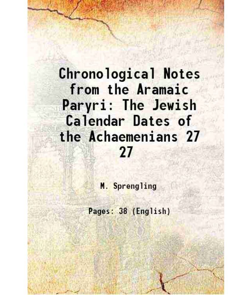     			Chronological Notes from the Aramaic Paryri The Jewish Calendar Dates of the Achaemenians Volume 27 1911 [Hardcover]