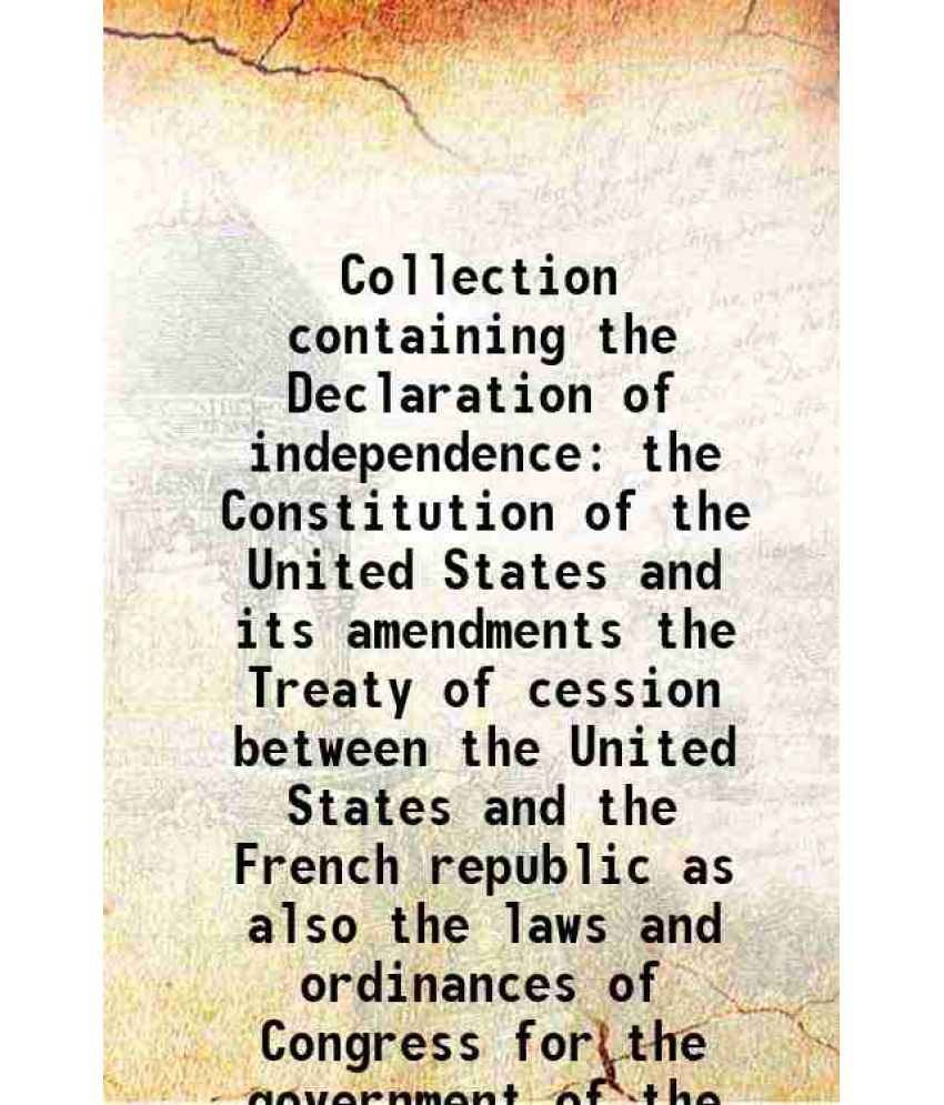     			Collection containing the Declaration of independence the Constitution of the United States and its amendments the Treaty of cession betwe [Hardcover]