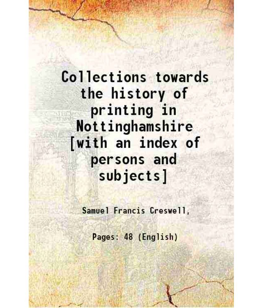     			Collections towards the history of printing in Nottinghamshire [with an index of persons and subjects] 1863 [Hardcover]