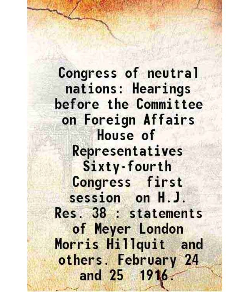     			Congress of neutral nations Hearings before the Committee on Foreign Affairs House of Representatives Sixty-fourth Congress first session [Hardcover]