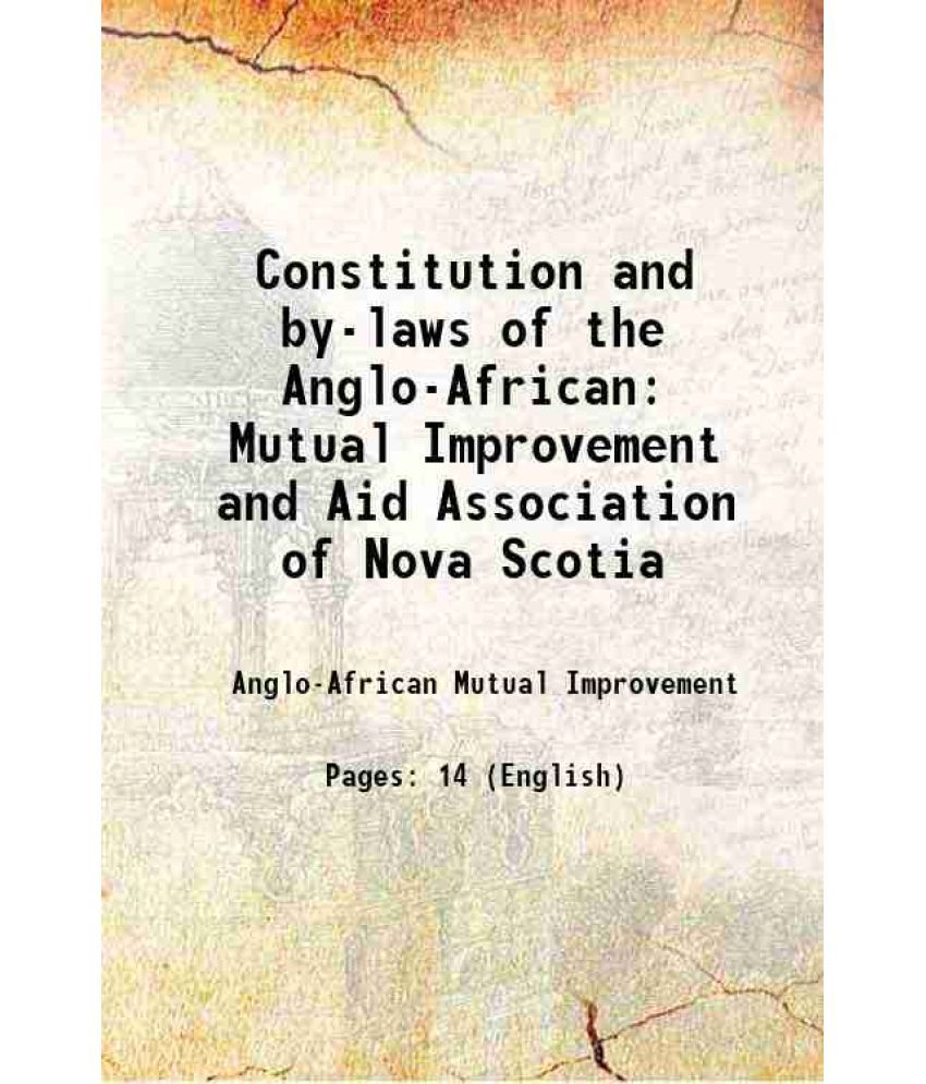     			Constitution and by-laws of the Anglo-African Mutual Improvement and Aid Association of Nova Scotia 1800 [Hardcover]