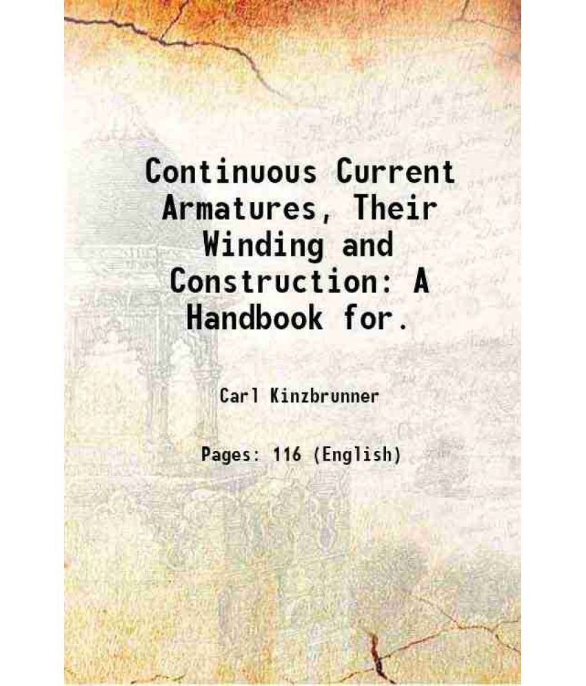     			Continuous Current Armatures, Their Winding and Construction: A Handbook for. 1906 [Hardcover]