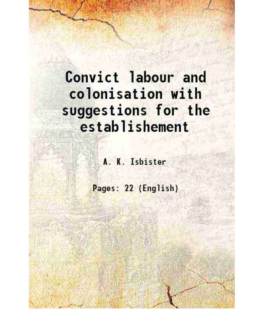     			Convict labour and colonisation with suggestions for the establishement 1863 [Hardcover]