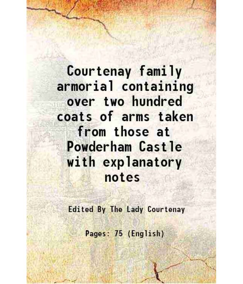     			Courtenay family armorial containing over two hundred coats of arms taken from those at Powderham Castle with explanatory notes 1896 [Hardcover]