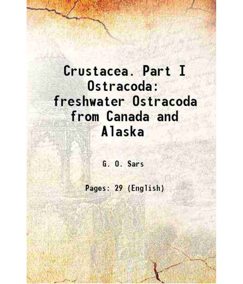     			Crustacea. Part I Ostracoda freshwater Ostracoda from Canada and Alaska 1926 [Hardcover]